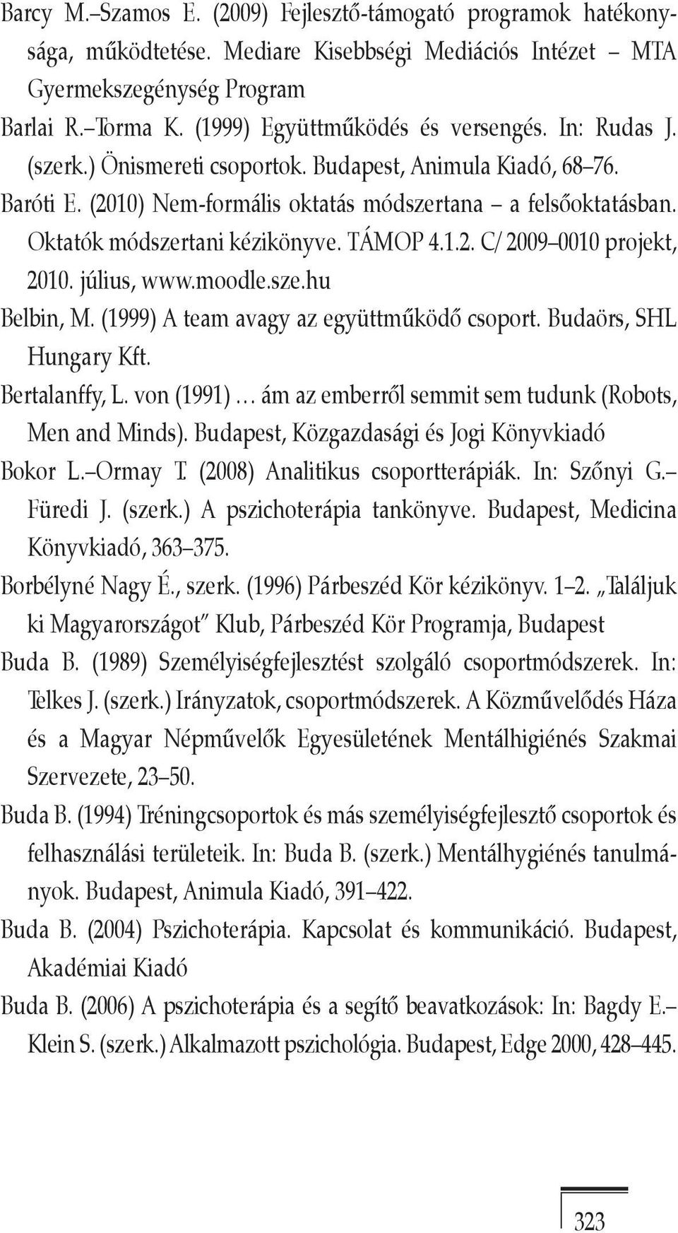 Oktatók módszertani kézikönyve. TÁMOP 4.1.2. C/ 2009 0010 projekt, 2010. július, www.moodle.sze.hu Belbin, M. (1999) A team avagy az együttműködő csoport. Budaörs, SHL Hungary Kft. Bertalanffy, L.