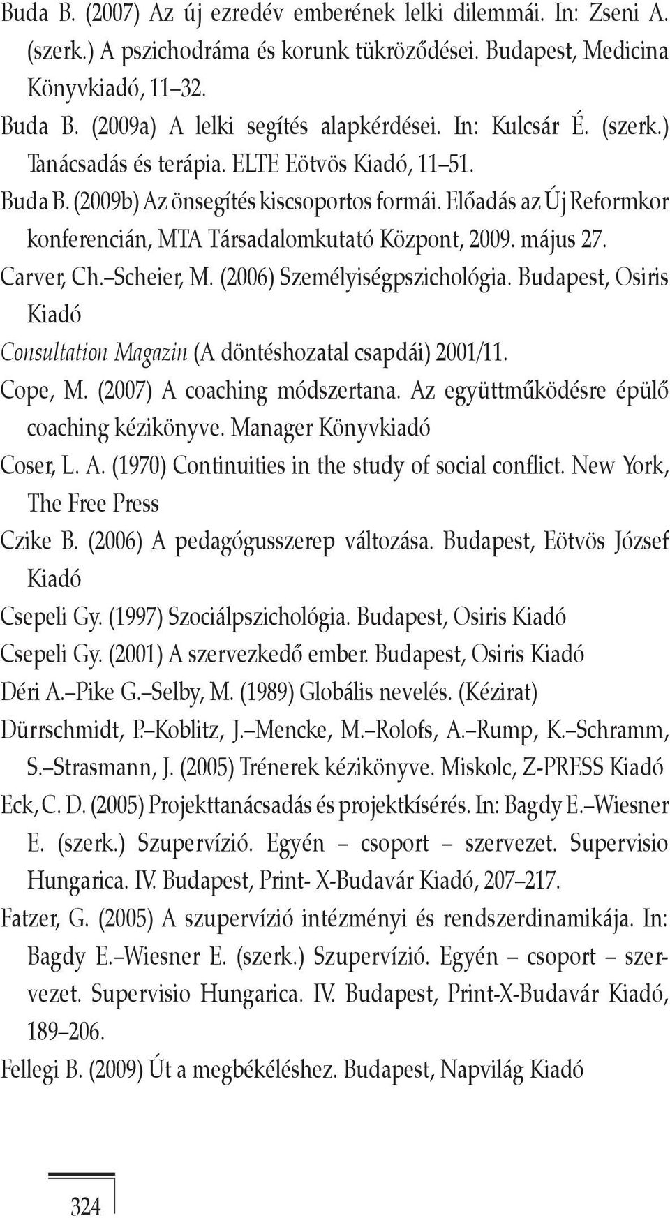 május 27. Carver, Ch. Scheier, M. (2006) Személyiségpszichológia. Budapest, Osiris Kiadó Consultation Magazin (A döntéshozatal csapdái) 2001/11. Cope, M. (2007) A coaching módszertana.
