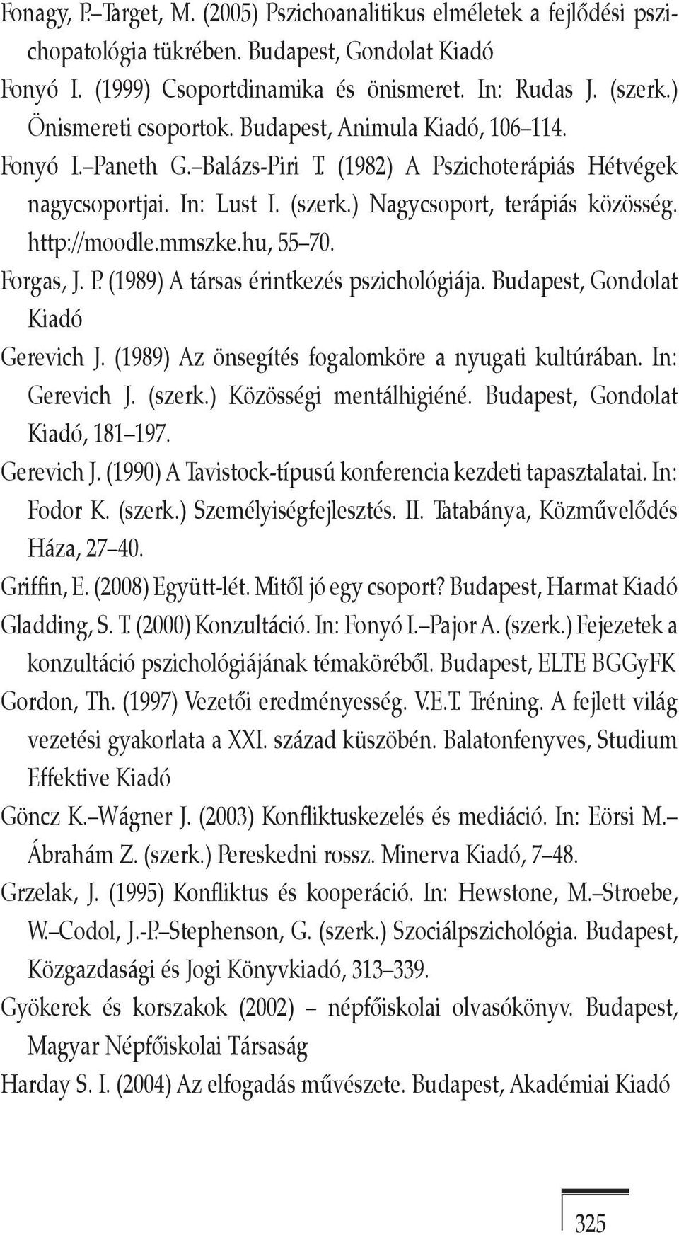 http://moodle.mmszke.hu, 55 70. Forgas, J. P. (1989) A társas érintkezés pszichológiája. Budapest, Gondolat Kiadó Gerevich J. (1989) Az önsegítés fogalomköre a nyugati kultúrában. In: Gerevich J.