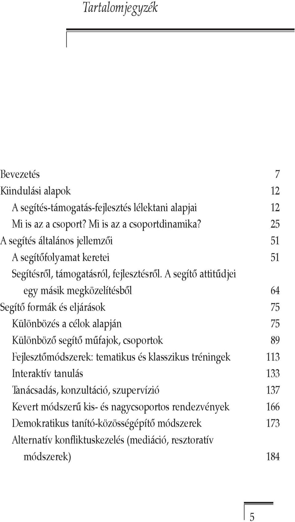 A segítő attitűdjei egy másik megközelítésből 64 Segítő formák és eljárások 75 Különbözés a célok alapján 75 Különböző segítő műfajok, csoportok 89 Fejlesztőmódszerek: