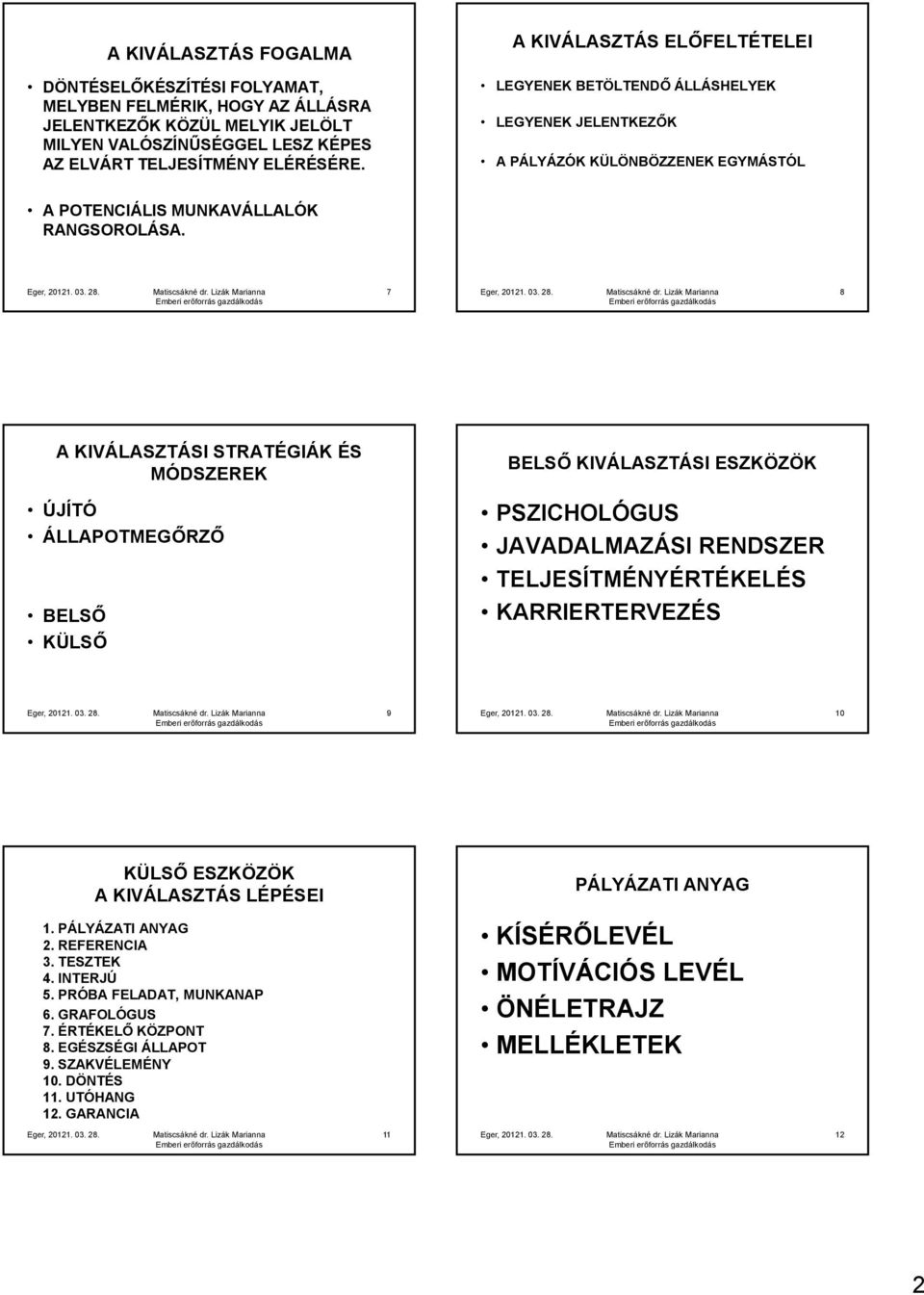 7 8 A KIVÁLASZTÁSI STRATÉGIÁK ÉS MÓDSZEREK ÚJÍTÓ ÁLLAPOTMEGŐRZŐ BELSŐ KÜLSŐ BELSŐ KIVÁLASZTÁSI ESZKÖZÖK PSZICHOLÓGUS JAVADALMAZÁSI RENDSZER TELJESÍTMÉNYÉRTÉKELÉS KARRIERTERVEZÉS 9 10 KÜLSŐ ESZKÖZÖK A