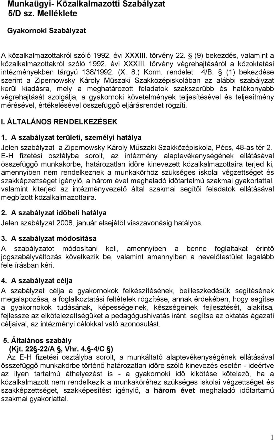 (1) bekezdése szerint a Zipernowsky Károly Műszaki Szakközépiskolában az alábbi szabályzat kerül kiadásra, mely a meghatározott feladatok szakszerűbb és hatékonyabb végrehajtását szolgálja, a