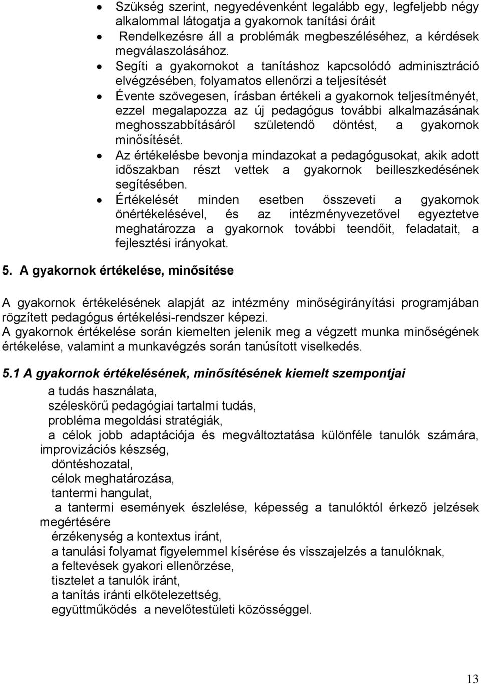 pedagógus további alkalmazásának meghosszabbításáról születendő döntést, a gyakornok minősítését.