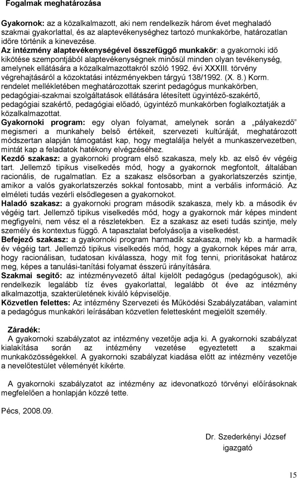 Az intézmény alaptevékenységével összefüggő munkakör: a gyakornoki idő kikötése szempontjából alaptevékenységnek minősül minden olyan tevékenység, amelynek ellátására a közalkalmazottakról szóló 1992.