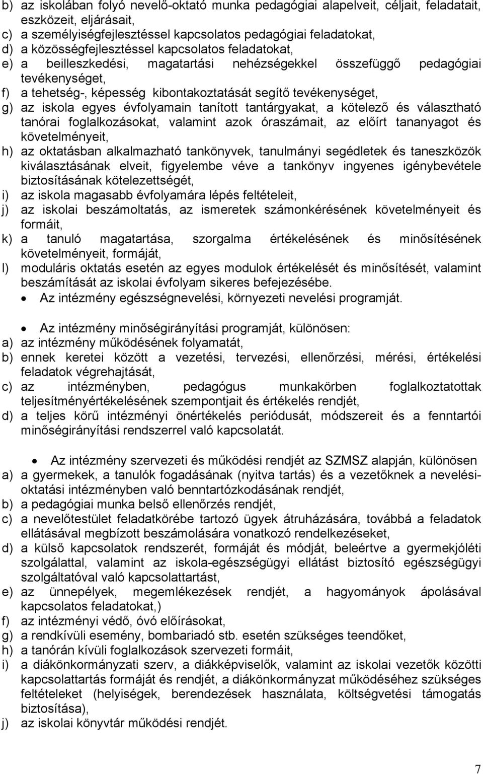 az iskola egyes évfolyamain tanított tantárgyakat, a kötelező és választható tanórai foglalkozásokat, valamint azok óraszámait, az előírt tananyagot és követelményeit, h) az oktatásban alkalmazható