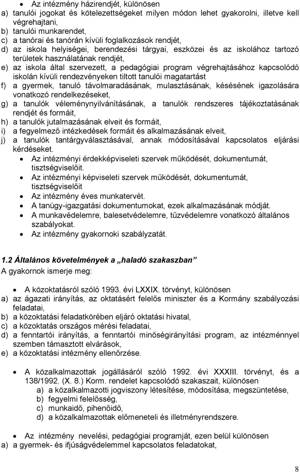 végrehajtásához kapcsolódó iskolán kívüli rendezvényeken tiltott tanulói magatartást f) a gyermek, tanuló távolmaradásának, mulasztásának, késésének igazolására vonatkozó rendelkezéseket, g) a