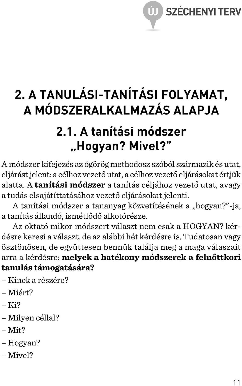 A tanítási módszer a tanítás céljához vezetõ utat, avagy a tudás elsajátíttatásához vezetõ eljárásokat jelenti. A tanítási módszer a tananyag közvetítésének a hogyan?