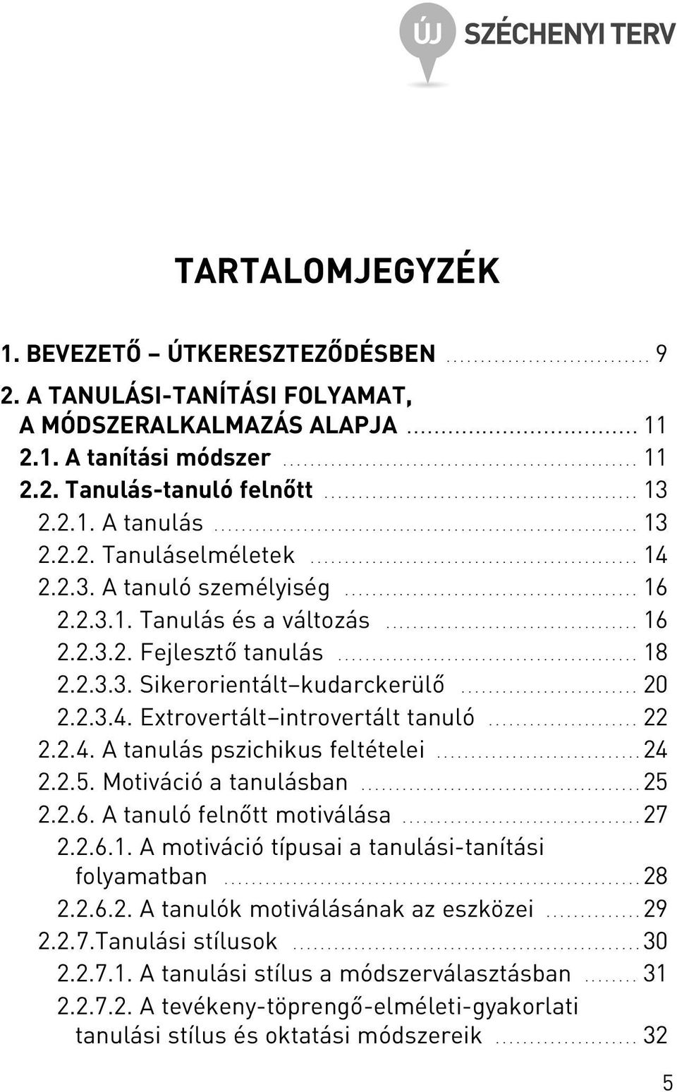 ............................................... 14 2.2.3. A tanuló személyiség........................................... 16 2.2.3.1. Tanulás és a változás..................................... 16 2.2.3.2. Fejlesztõ tanulás.