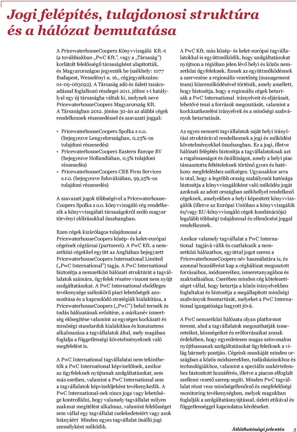 A Társaság adó és üzleti tanácsadással foglalkozó részlegei 2011. július 1-i hatálylyal egy új társaságba váltak ki, melynek neve PricewaterhouseCoopers Magyarország Kft. A Társaságban 2012.