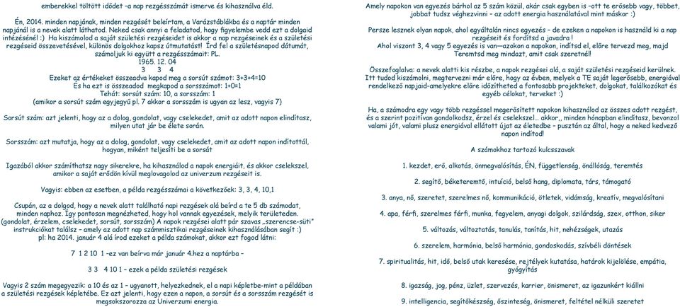 dolgokhoz kapsz útmutatást! Írd fel a születésnapod dátumát, számoljuk ki együtt a rezgésszámait: PL. 1965. 12.