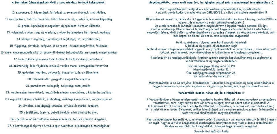 valaminek a vége = egy új kezdete, a régen befejezésre ítélt dolgok lezárása 14. középút, segítség, a védőangyal segítsége, hit, segítőkészség 15.