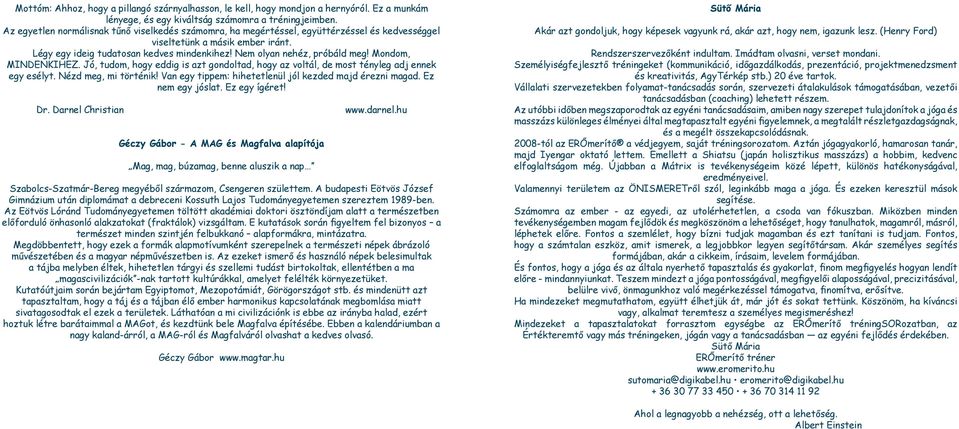 Nem olyan nehéz, próbáld meg! Mondom, MINDENKIHEZ. Jó, tudom, hogy eddig is azt gondoltad, hogy az voltál, de most tényleg adj ennek egy esélyt. Nézd meg, mi történik!