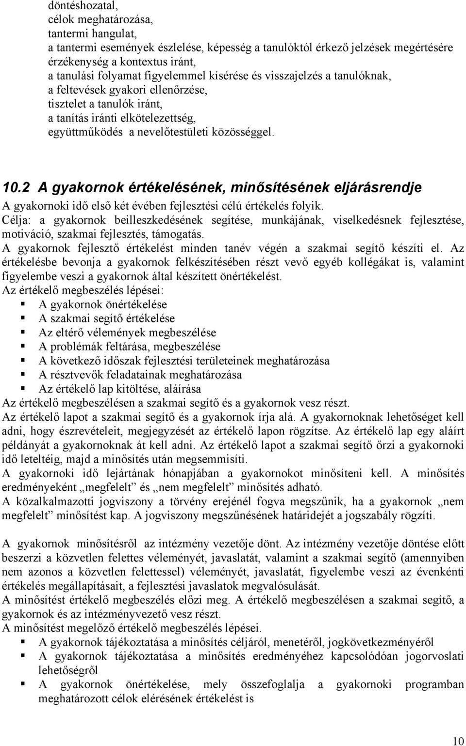 2 A gyakornok értékelésének, minősítésének eljárásrendje A gyakornoki idő első két évében fejlesztési célú értékelés folyik.