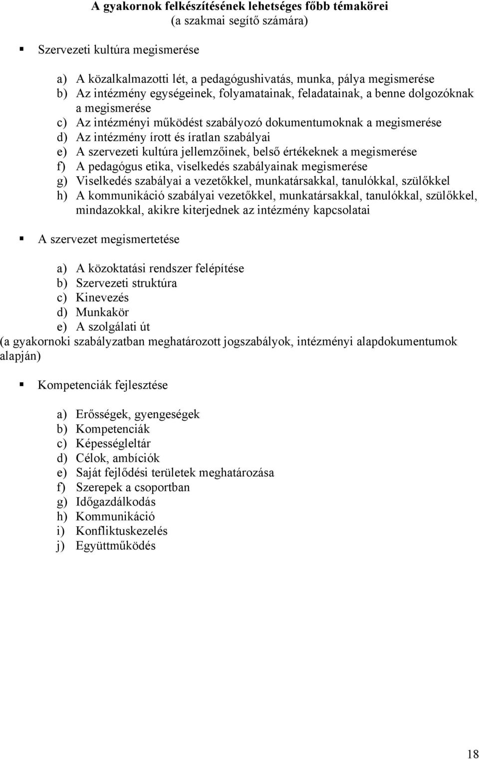 szervezeti kultúra jellemzőinek, belső értékeknek a megismerése f) A pedagógus etika, viselkedés szabályainak megismerése g) Viselkedés szabályai a vezetőkkel, munkatársakkal, tanulókkal, szülőkkel