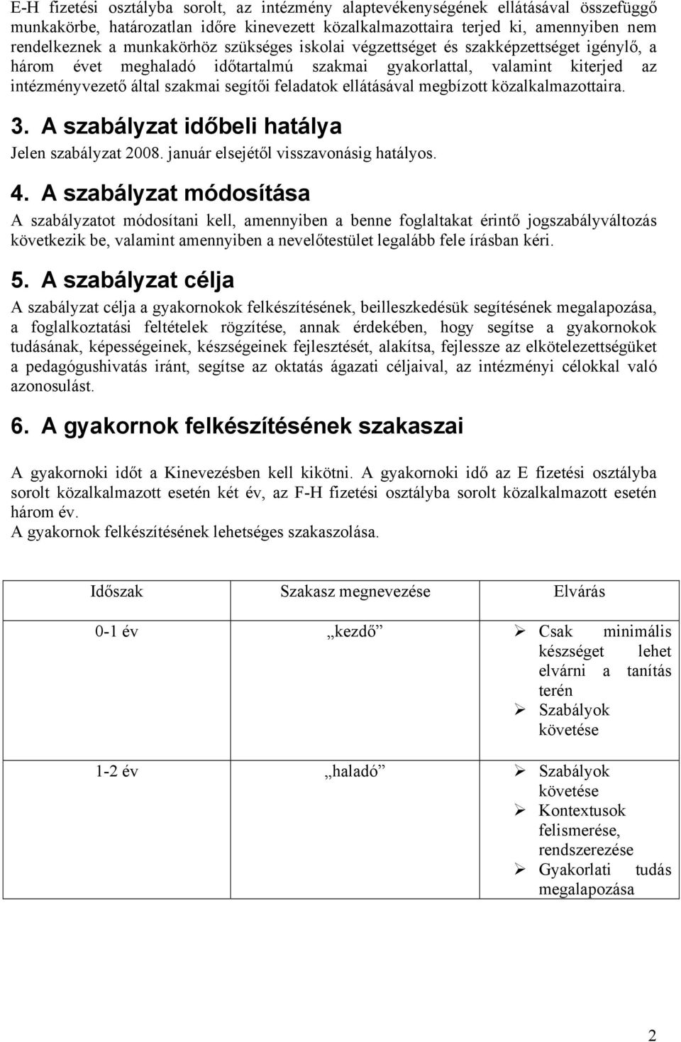 ellátásával megbízott közalkalmazottaira. 3. A szabályzat időbeli hatálya Jelen szabályzat 2008. január elsejétől visszavonásig hatályos. 4.