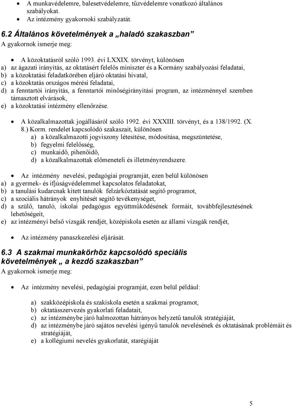 törvényt, különösen a) az ágazati irányítás, az oktatásért felelős miniszter és a Kormány szabályozási feladatai, b) a közoktatási feladatkörében eljáró oktatási hivatal, c) a közoktatás országos