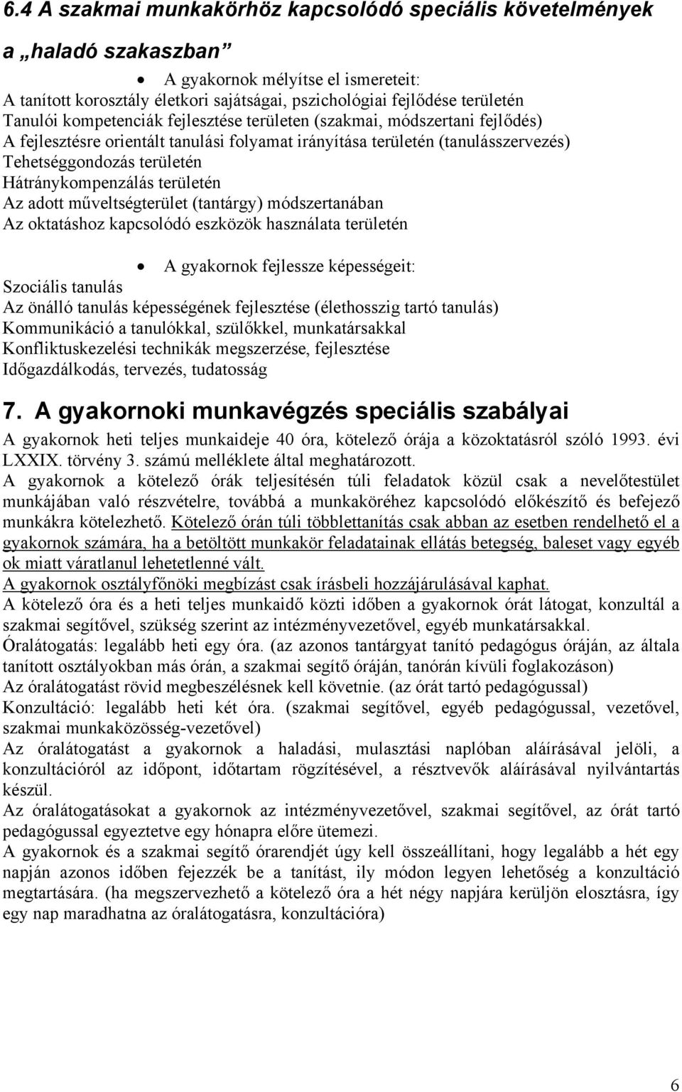 Hátránykompenzálás területén Az adott műveltségterület (tantárgy) módszertanában Az oktatáshoz kapcsolódó eszközök használata területén A gyakornok fejlessze képességeit: Szociális tanulás Az önálló