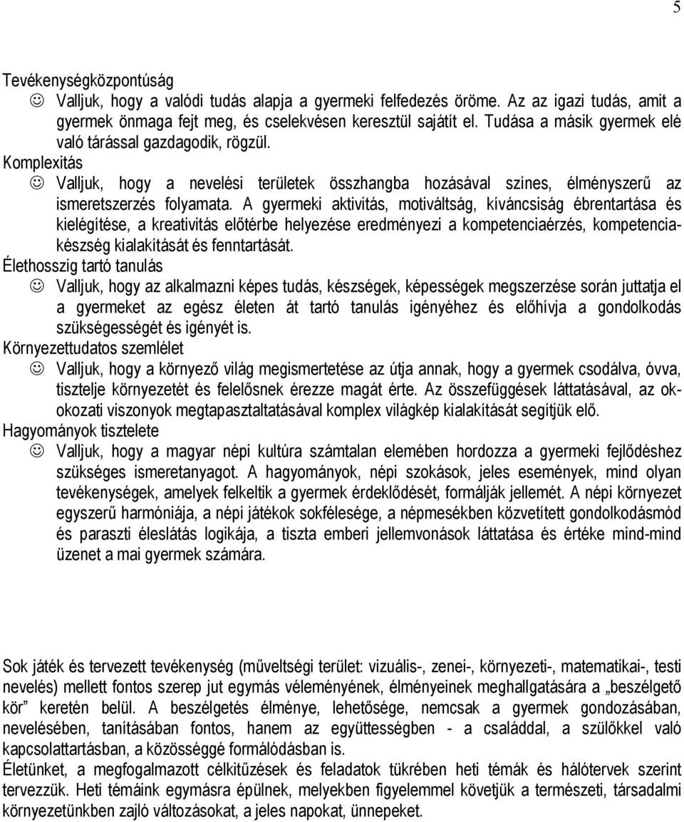 A gyermeki aktivitás, motiváltság, kíváncsiság ébrentartása és kielégítése, a kreativitás előtérbe helyezése eredményezi a kompetenciaérzés, kompetenciakészség kialakítását és fenntartását.