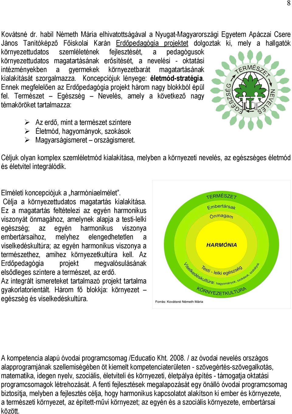 szemléletének fejlesztését, a pedagógusok környezettudatos magatartásának erősítését, a nevelési - oktatási intézményekben a gyermekek környezetbarát magatartásának kialakítását szorgalmazza.