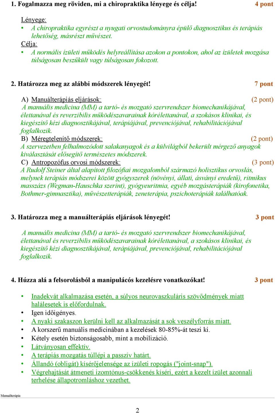 7 pont A) Manuálterápiás eljárások: () A manuális medicina (MM) a tartó- és mozgató szervrendszer biomechanikájával, élettanával és reverzibilis mőködészavarainak kórélettanával, a szokásos klinikai,