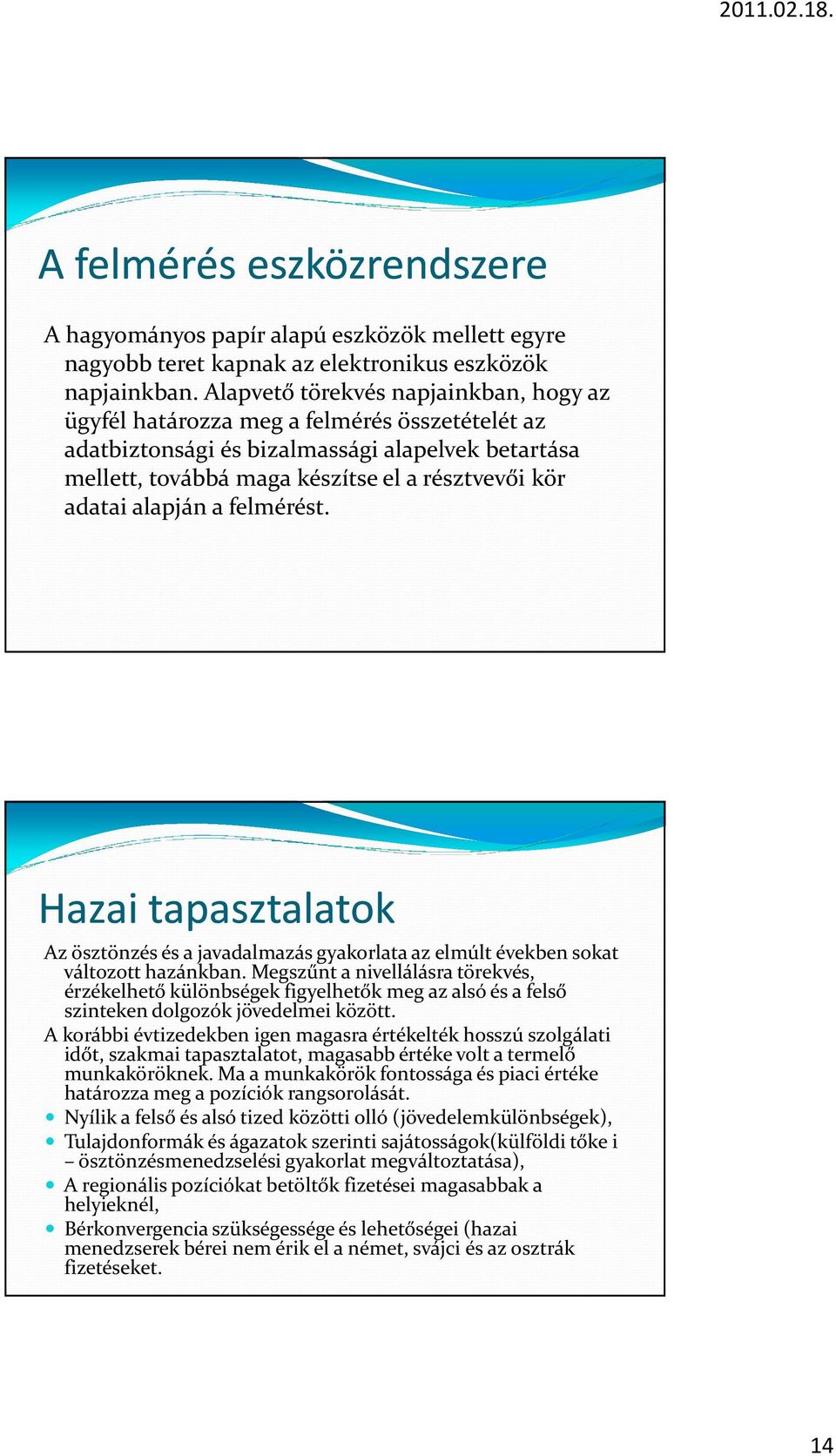 alapján a felmérést. Hazai tapasztalatok Az ösztönzés és a javadalmazás gyakorlata az elmúlt években sokat változott hazánkban.