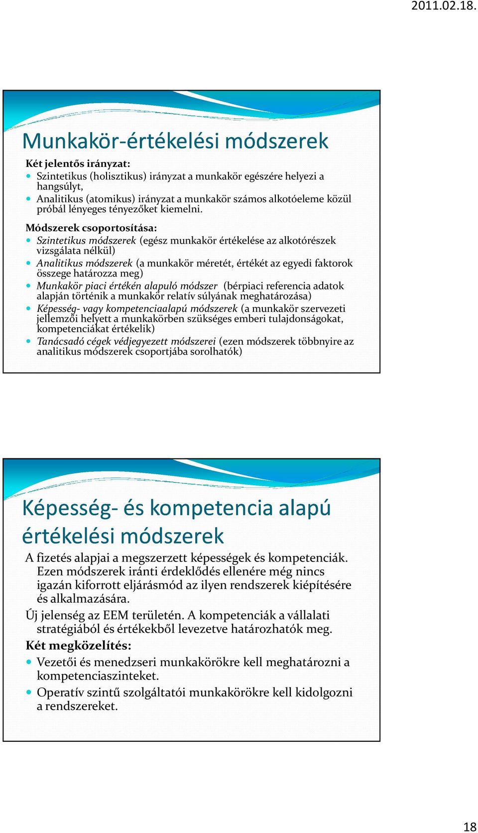 Módszerek csoportosítása: Szintetikus módszerek (egész munkakör értékelése az alkotórészek vizsgálata nélkül) Analitikus módszerek (a munkakör méretét, értékét az egyedi faktorok összege határozza