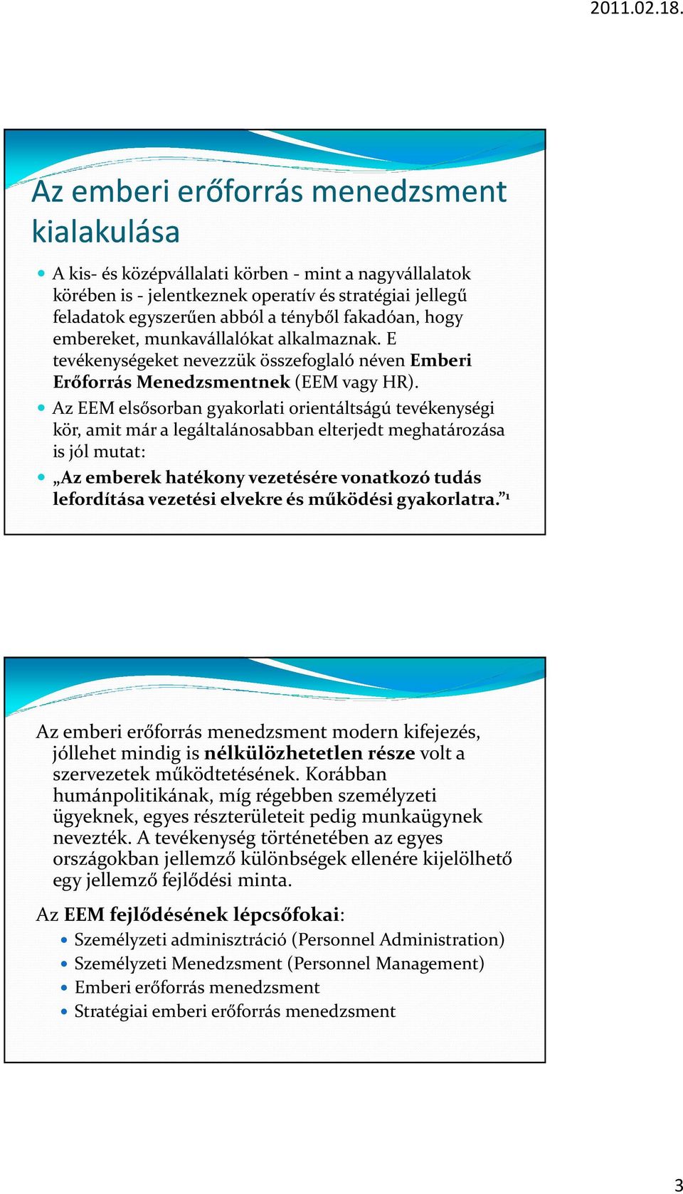 Az EEM elsősorban gyakorlati orientáltságú tevékenységi kör, amit már a legáltalánosabban elterjedt meghatározása is jól mutat: Az emberek hatékony vezetésére vonatkozó tudás lefordítása vezetési