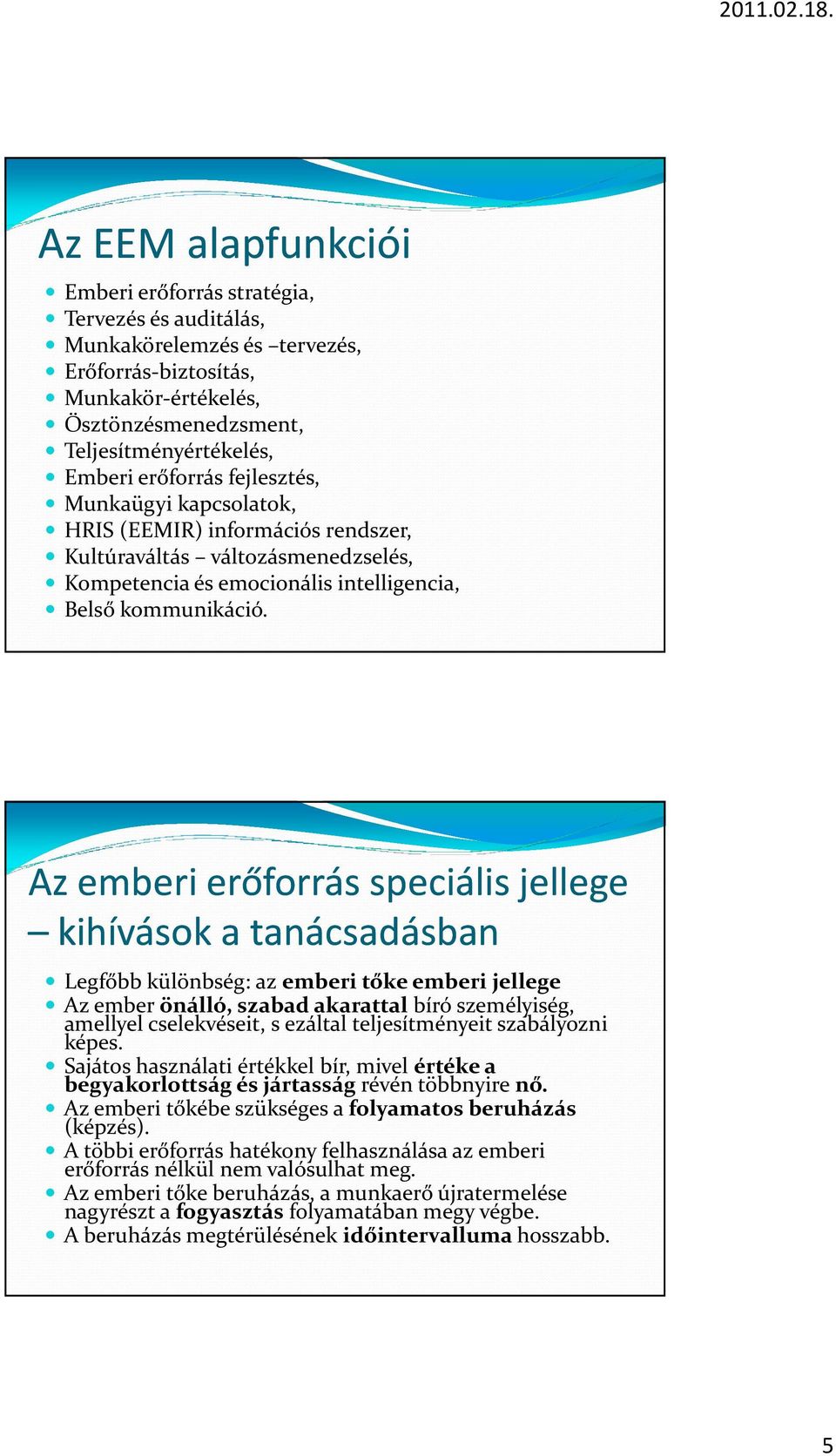 Az emberi erőforrás speciális jellege kihívások a tanácsadásban Legfőbb különbség: az emberi tőke emberi jellege Az ember önálló, szabad akarattal bíró személyiség, amellyel cselekvéseit, s ezáltal