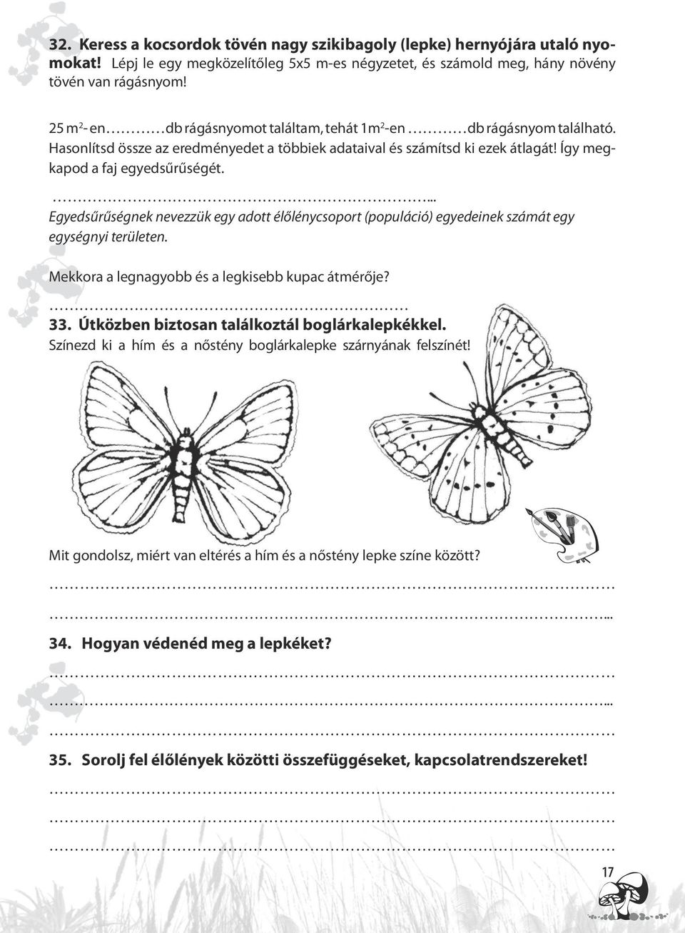 ... Egyedsűrűségnek nevezzük egy adott élőlénycsoport (populáció) egyedeinek számát egy egységnyi területen. Mekkora a legnagyobb és a legkisebb kupac átmérője? 33.