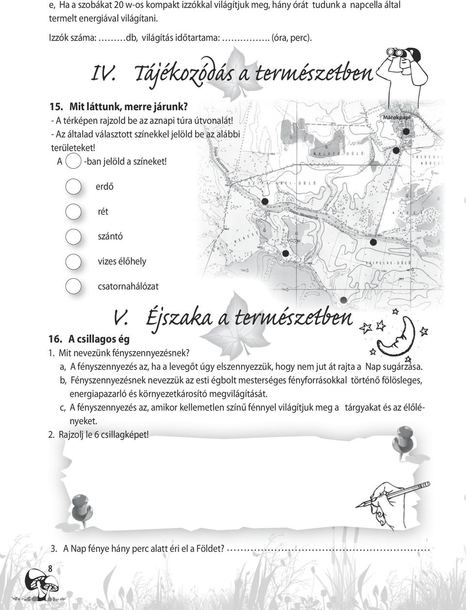 erdő rét szántó vizes élőhely csatornahálózat 16. A csillagos ég 1. Mit nevezünk fényszennyezésnek? a, A fényszennyezés az, ha a levegőt úgy elszennyezzük, hogy nem jut át rajta a Nap sugárzása.