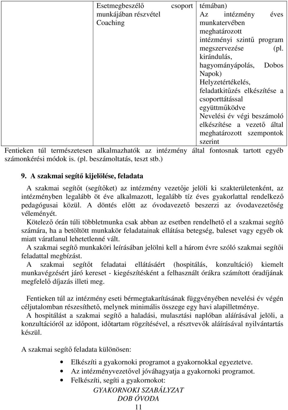 szerint Fentieken túl természetesen alkalmazhatók az intézmény által fontosnak tartott egyéb számonkérési módok is. (pl. beszámoltatás, teszt stb.) 9.