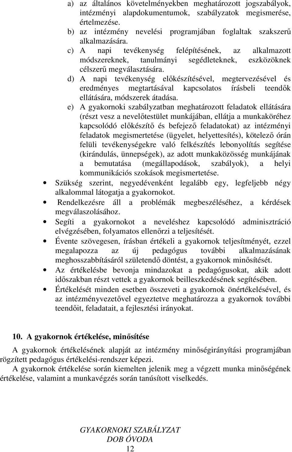 c) A napi tevékenység felépítésének, az alkalmazott módszereknek, tanulmányi segédleteknek, eszközöknek célszerű megválasztására.