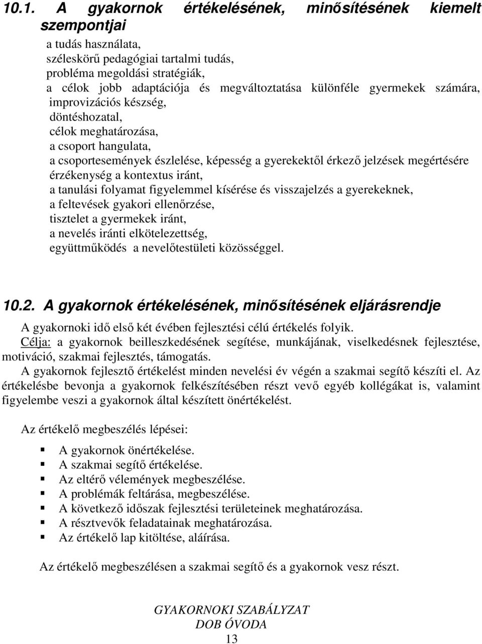 érzékenység a kontextus iránt, a tanulási folyamat figyelemmel kísérése és visszajelzés a gyerekeknek, a feltevések gyakori ellenőrzése, tisztelet a gyermekek iránt, a nevelés iránti elkötelezettség,