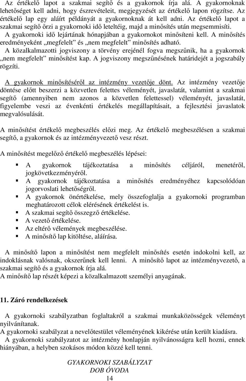 A gyakornoki idő lejártának hónapjában a gyakornokot minősíteni kell. A minősítés eredményeként megfelelt és nem megfelelt minősítés adható.