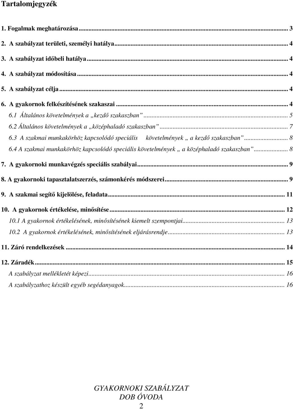 3 A szakmai munkakörhöz kapcsolódó speciális követelmények a kezdő szakaszban... 8 6.4 A szakmai munkakörhöz kapcsolódó speciális követelmények a középhaladó szakaszban... 8 7.