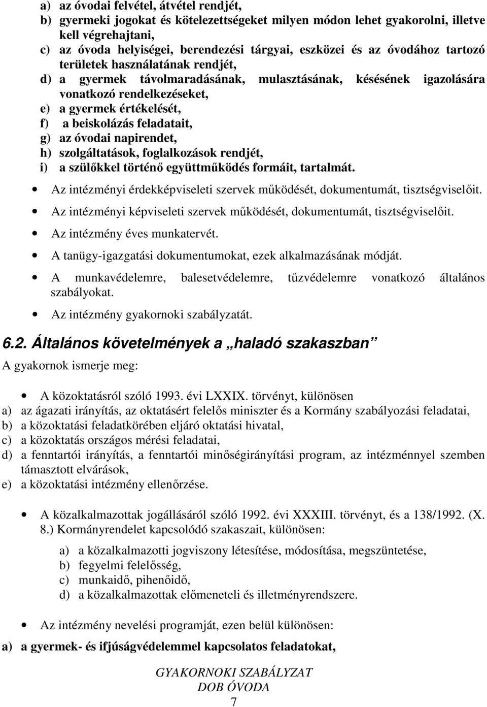 g) az óvodai napirendet, h) szolgáltatások, foglalkozások rendjét, i) a szülőkkel történő együttműködés formáit, tartalmát.