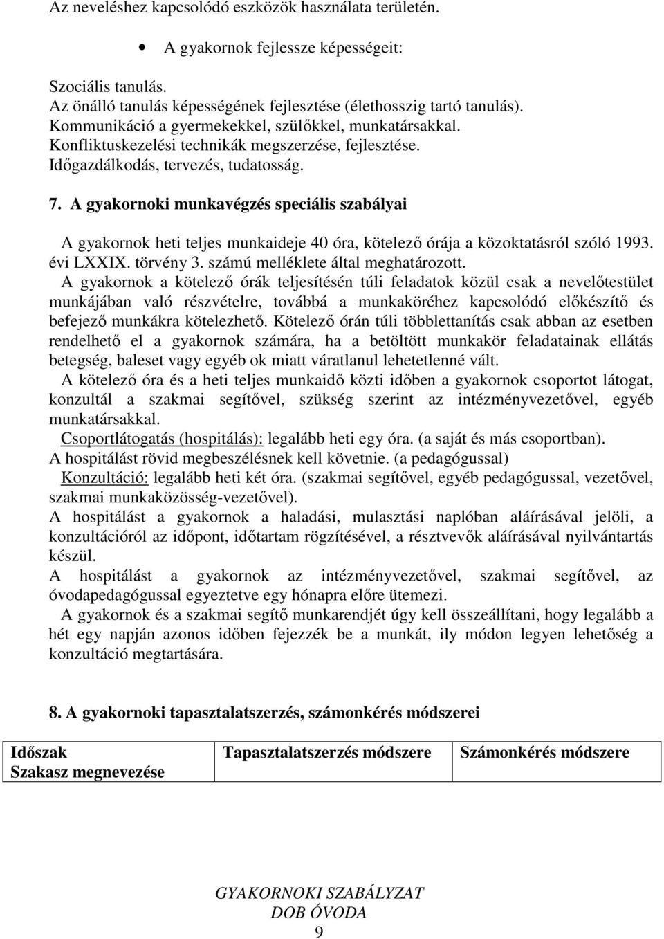 A gyakornoki munkavégzés speciális szabályai A gyakornok heti teljes munkaideje 40 óra, kötelező órája a közoktatásról szóló 1993. évi LXXIX. törvény 3. számú melléklete által meghatározott.