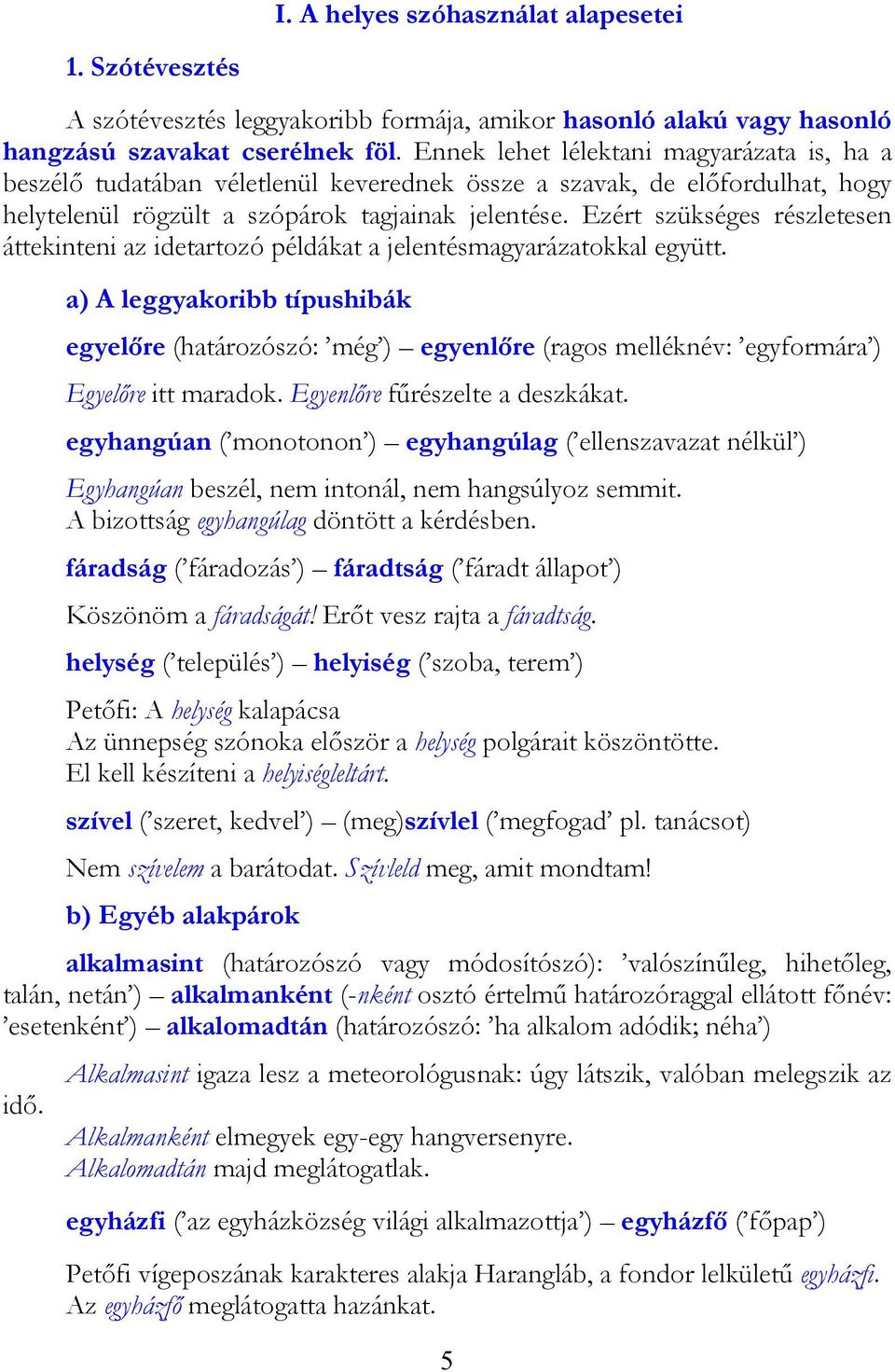 Ezért szükséges részletesen áttekinteni az idetartozó példákat a jelentésmagyarázatokkal együtt.