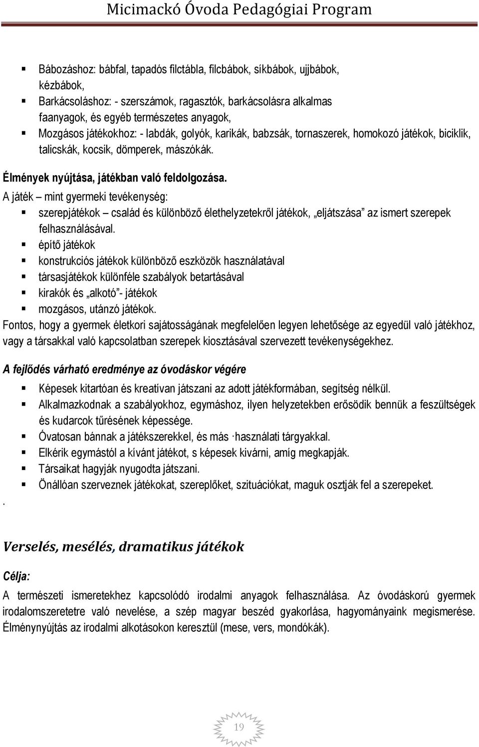 A játék mint gyermeki tevékenység: szerepjátékok család és különböző élethelyzetekről játékok, eljátszása az ismert szerepek felhasználásával.