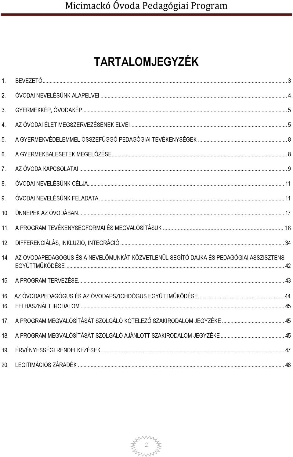 ÜNNEPEK AZ ÓVODÁBAN... 17 11. A PROGRAM TEVÉKENYSÉGFORMÁI ÉS MEGVALÓSÍTÁSUK... 18 12. DIFFERENCIÁLÁS, INKLUZIÓ, INTEGRÁCIÓ... 34 14.