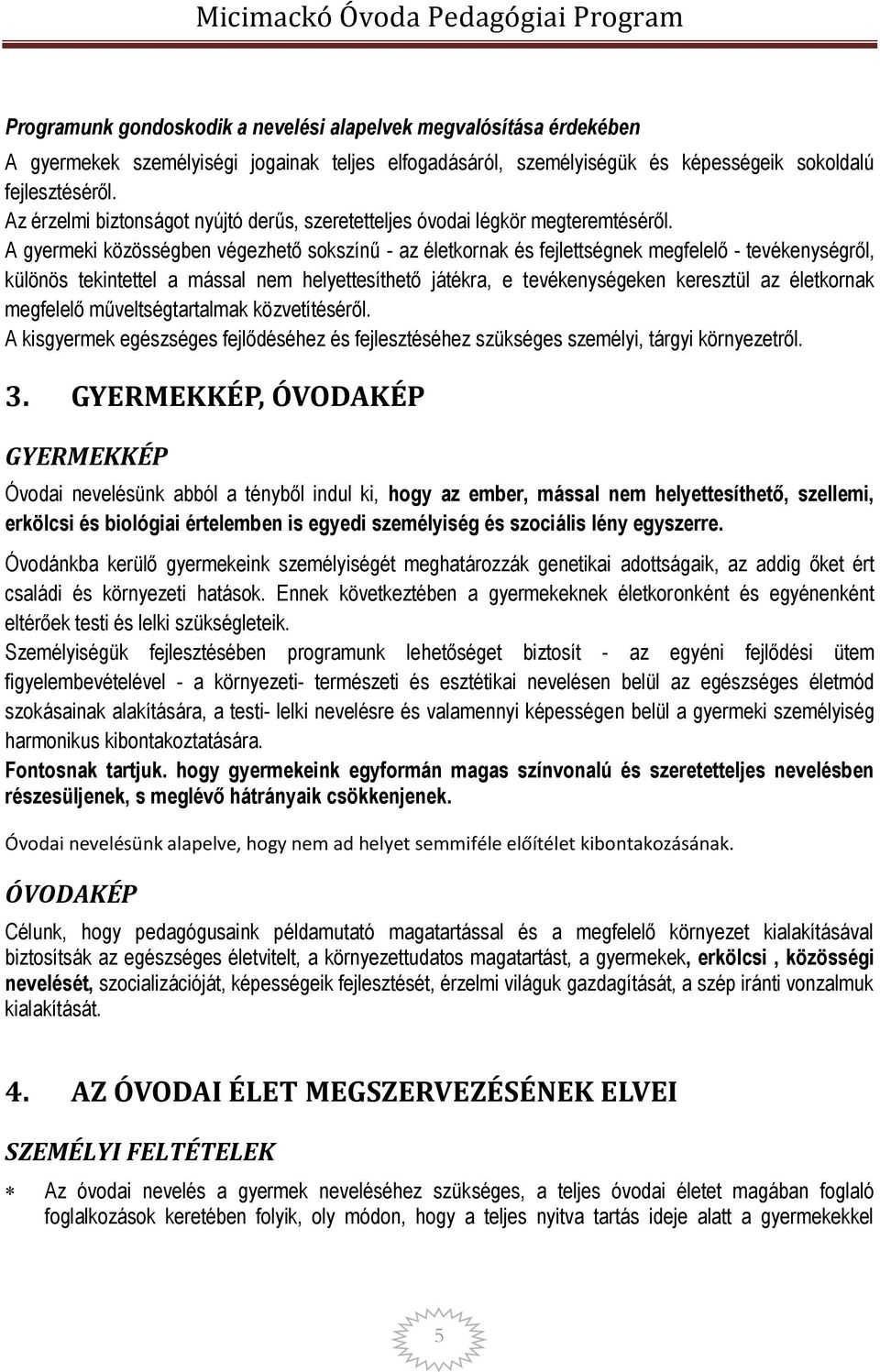 A gyermeki közösségben végezhető sokszínű - az életkornak és fejlettségnek megfelelő - tevékenységről, különös tekintettel a mással nem helyettesíthető játékra, e tevékenységeken keresztül az