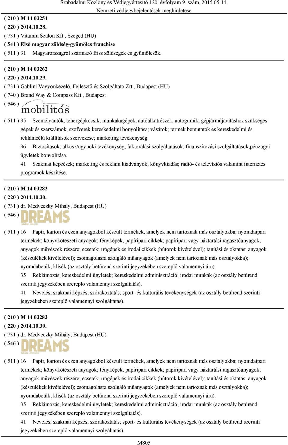 , Budapest ( 511 ) 35 Személyautók, tehergépkocsik, munkakagépek, autóalkatrészek, autógumik, gépjárműjavitáshoz szükséges gépek és szerszámok, szofverek kereskedelmi bonyolítása; vásárok; termék