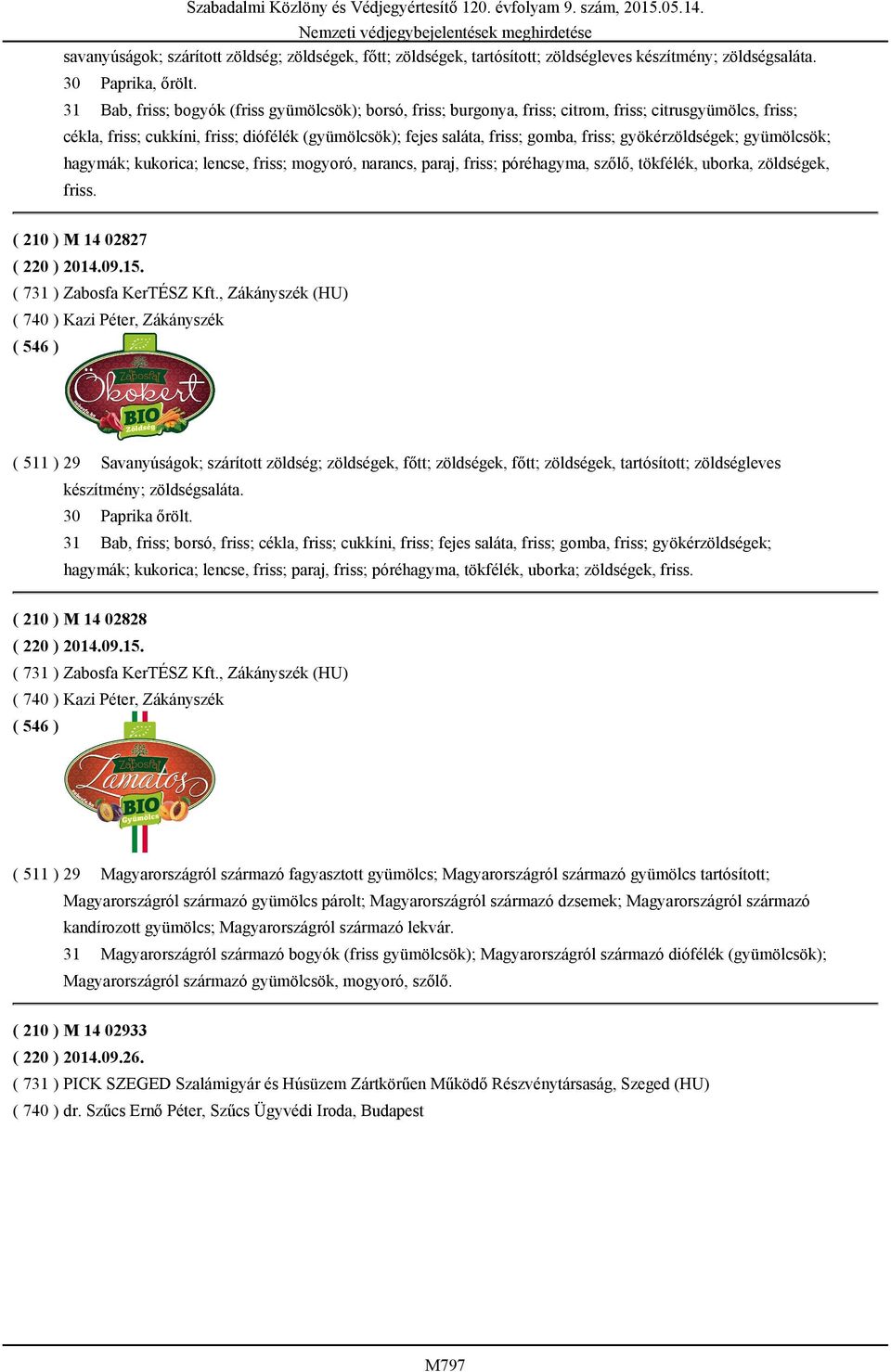 gyökérzöldségek; gyümölcsök; hagymák; kukorica; lencse, friss; mogyoró, narancs, paraj, friss; póréhagyma, szőlő, tökfélék, uborka, zöldségek, friss. ( 210 ) M 14 02827 ( 220 ) 2014.09.15.