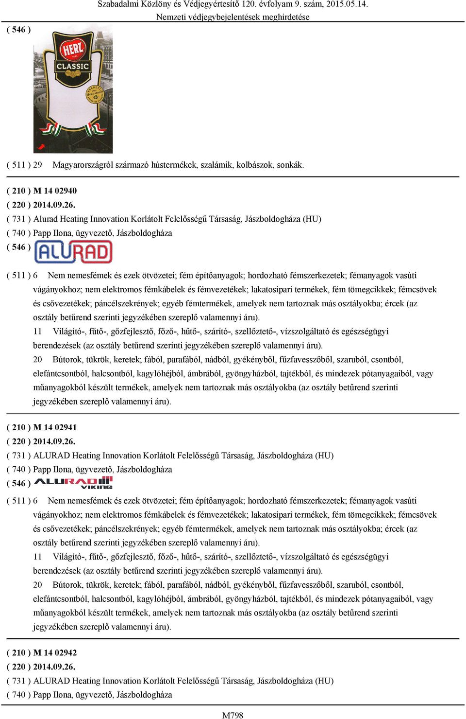 hordozható fémszerkezetek; fémanyagok vasúti vágányokhoz; nem elektromos fémkábelek és fémvezetékek; lakatosipari termékek, fém tömegcikkek; fémcsövek és csővezetékek; páncélszekrények; egyéb