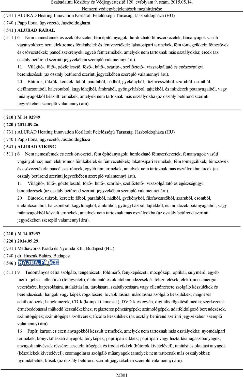 ( 511 ) 6 Nem nemesfémek és ezek ötvözetei; fém építőanyagok; hordozható fémszerkezetek; fémanyagok vasúti vágányokhoz; nem elektromos fémkábelek és fémvezetékek; lakatosipari termékek, fém