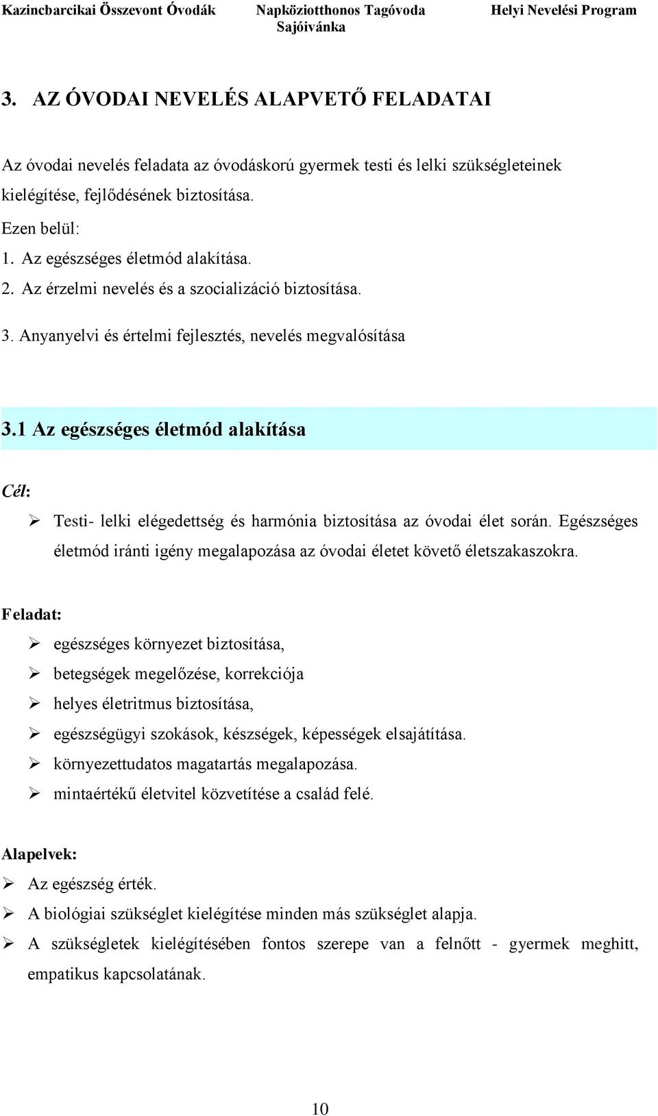 1 Az egészséges életmód alakítása Cél: Testi- lelki elégedettség és harmónia biztosítása az óvodai élet során. Egészséges életmód iránti igény megalapozása az óvodai életet követő életszakaszokra.