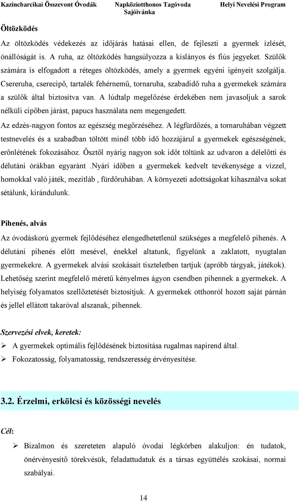 Csereruha, cserecipő, tartalék fehérnemű, tornaruha, szabadidő ruha a gyermekek számára a szülők által biztosítva van.