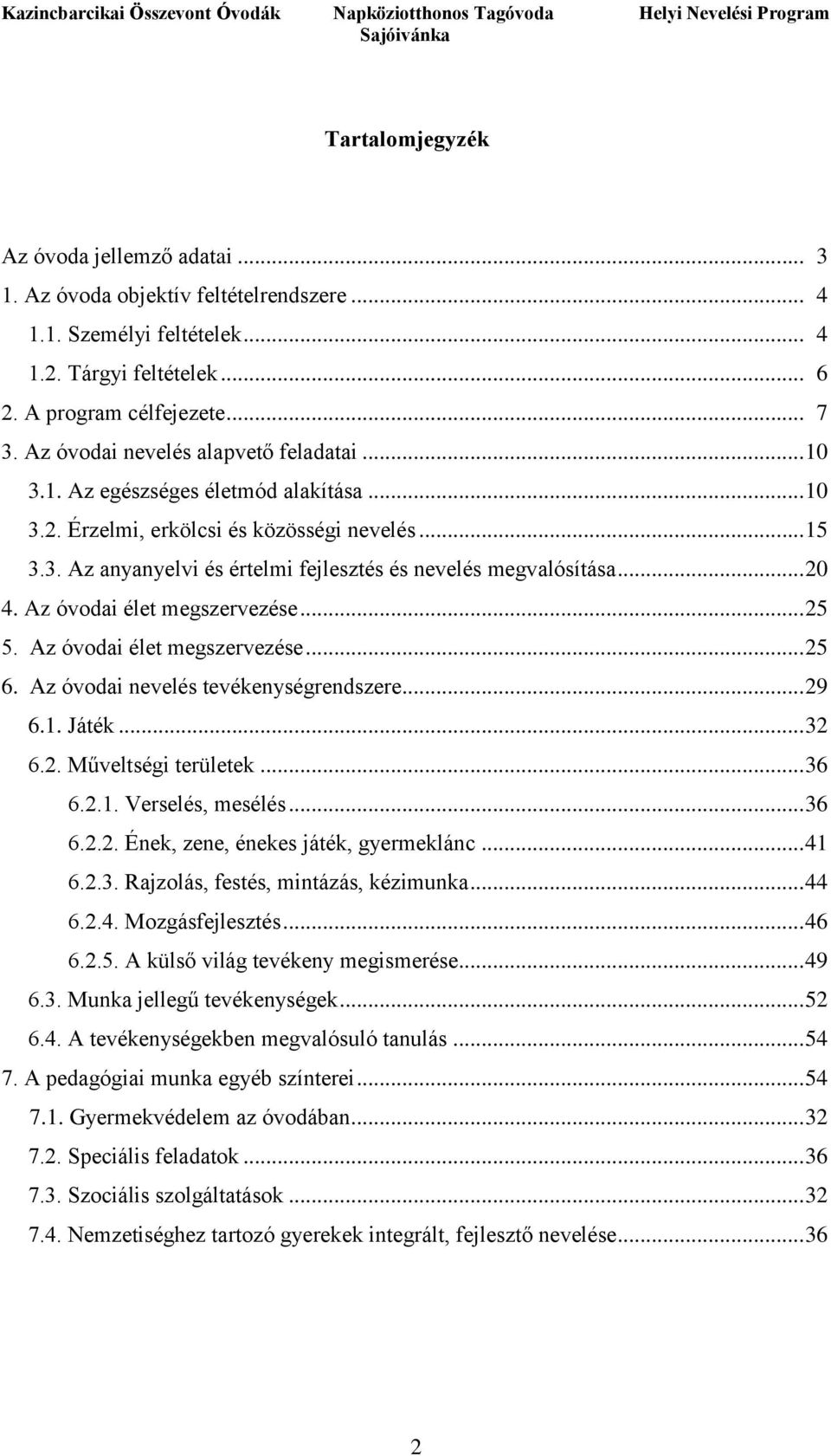 .. 20 4. Az óvodai élet megszervezése... 25 5. Az óvodai élet megszervezése... 25 6. Az óvodai nevelés tevékenységrendszere... 29 6.1. Játék... 32 6.2. Műveltségi területek... 36 6.2.1. Verselés, mesélés.