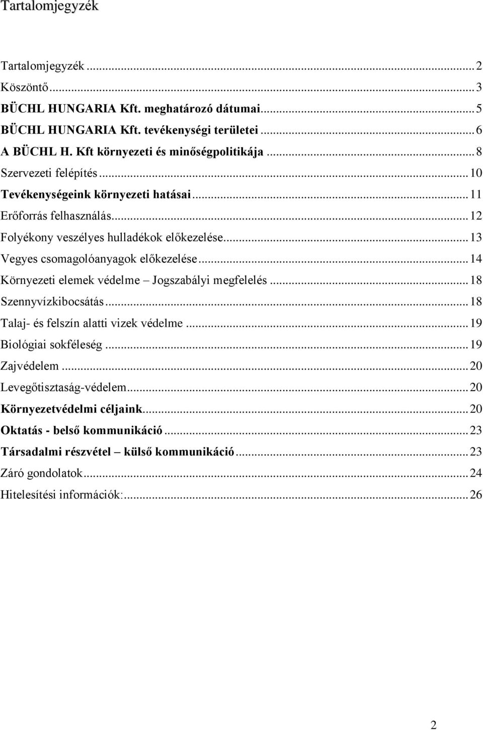 .. 13 Vegyes csomagolóanyagok előkezelése... 14 Környezeti elemek védelme Jogszabályi megfelelés... 18 Szennyvízkibocsátás... 18 Talaj- és felszín alatti vizek védelme.