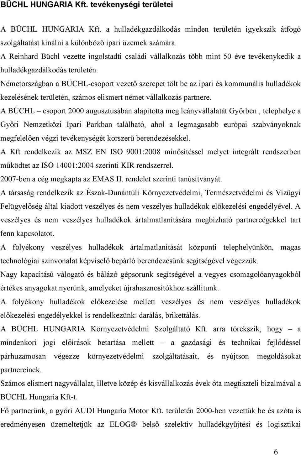 Németországban a BÜCHL-csoport vezető szerepet tölt be az ipari és kommunális hulladékok kezelésének területén, számos elismert német vállalkozás partnere.